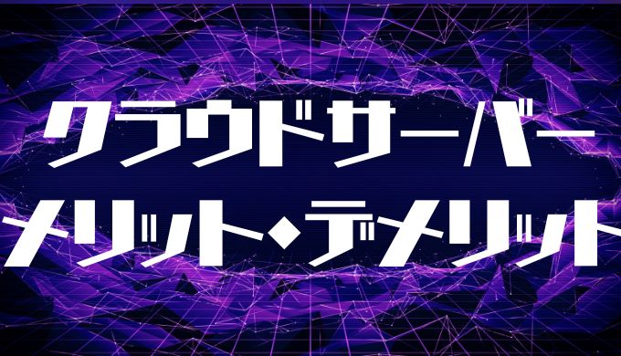 クラウドサーバーのメリット・デメリット